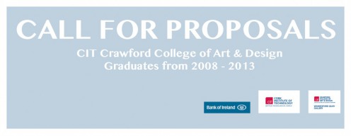 CALL FOR PROPOSALS – GRADUATES OF CIT CRAWFORD COLLEGE OF ART & DESIGN 2008 – 2013