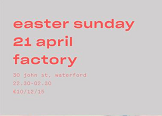 EASTER SUNDAY DAYTIME PARTY AT THE FACTORY