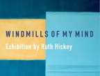 EXHIBITION – WINDMILLS OF MY MIND BY RUTH HICKEY
