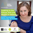 LOOKING TO THE FUTURE: ARTS AND HEALTH IN IRELAND – PANEL CONVERSATION
