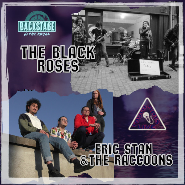 BACKSTAGE@THEROYAL PRESENTS YOUTH ARTS LIVE FEAT. THE BLACK ROSES & ERIC STAN AND THE RACCOONS