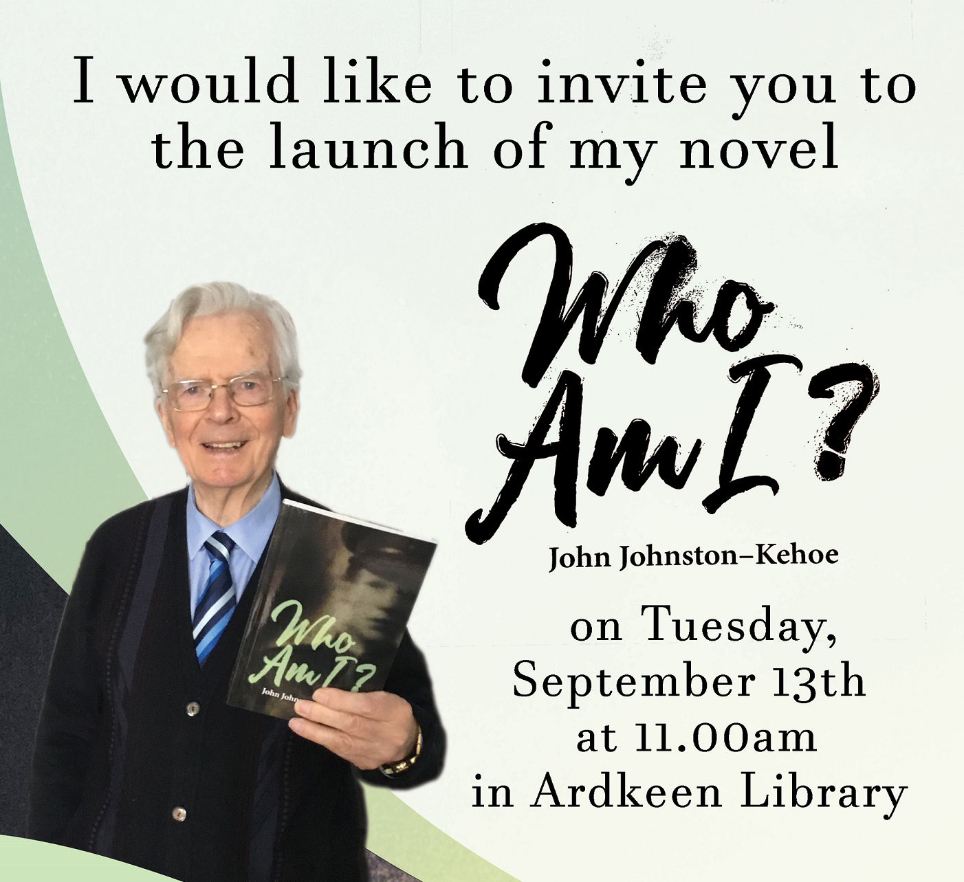 WHO AM I? JOHN JOHNSTON-KEHOE INVITES YOU TO THE LAUNCH OF HIS NEW BOOK